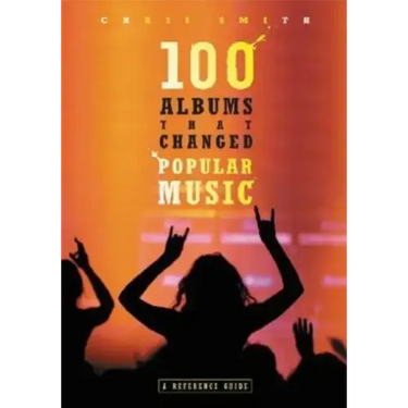 100 Albums That Changed Popular Music: A Reference Guide
