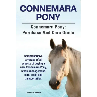 Connemara Pony. Connemara Pony: purchase and care guide. Comprehensive coverage of all aspects of buying a new Connemara Pony, stable management, care
