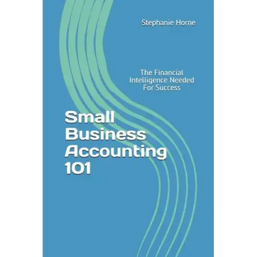 Small Business Accounting 101: The Financial Intelligence Needed for Success