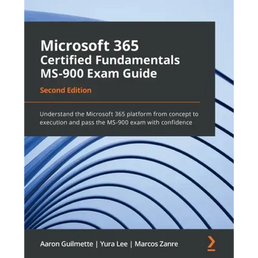 Microsoft 365 Certified Fundamentals MS-900 Exam Guide - Second Edition: Understand the Microsoft 365 platform from concept to execution and pass the