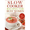 Delicious Slow Cooker Recipes Soup & Stews: Slow Cooker Recipes For Busy Women