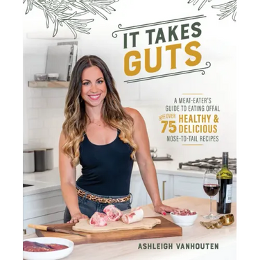 It Takes Guts: A Meat-Eater's Guide to Eating Offal with Over 75 Delicious Nose-To-Tail Recipes
