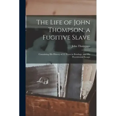 The Life of John Thompson, a Fugitive Slave: Containing his History of 25 Years in Bondage, and his Providential Escape