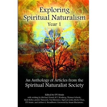 Exploring Spiritual Naturalism, Year 1: An Anthology of Articles from the Spiritual Naturalist Society