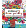 Expressive Flower Painting: Simple Mixed Media Techniques for Bold Beautiful Blooms