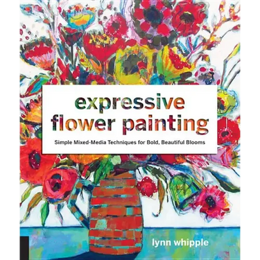 Expressive Flower Painting: Simple Mixed Media Techniques for Bold Beautiful Blooms
