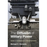 The Diffusion of Military Power: Causes and Consequences for International Politics
