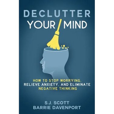 Declutter Your Mind: How to Stop Worrying, Relieve Anxiety, and Eliminate Negative Thinking