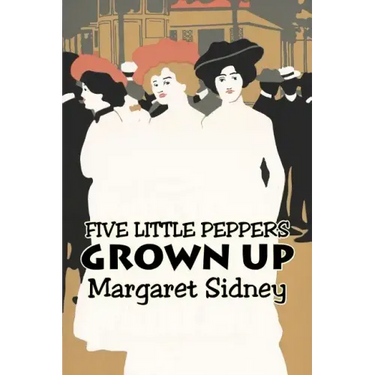 Five Little Peppers Grown Up by Margaret Sidney, Fiction, Family, Action & Adventure