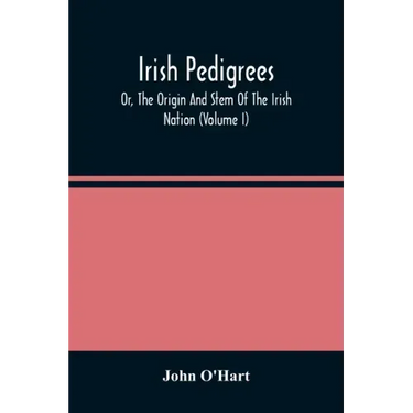 Irish Pedigrees; Or, The Origin And Stem Of The Irish Nation (Volume I)