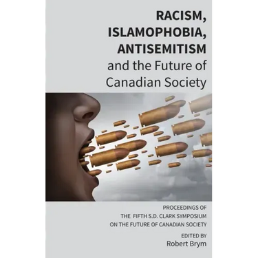 Racism, Islamophobia, Antisemitism and the Future of Canadian Society: Proceedings of the Fifth S.D. Clark Symposium on the Future of Canadian Society