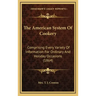 The American System Of Cookery: Comprising Every Variety Of Information For Ordinary And Holiday Occasions (1864)