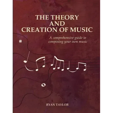 The Theory and Creation of Music: A Comprehensive Guide to Composing Your Own Music