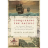 Conquering the Pacific: An Unknown Mariner and the Final Great Voyage of the Age of Discovery