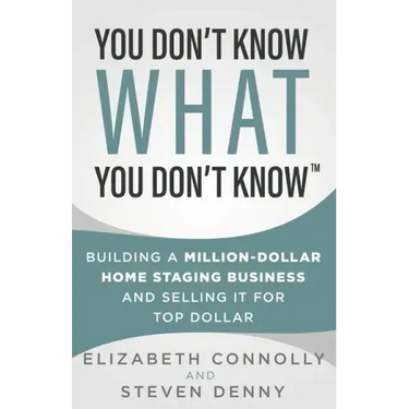You Don't Know What You Don't Know: Building a Million-Dollar Home Staging Business and Selling It for Top Dollar