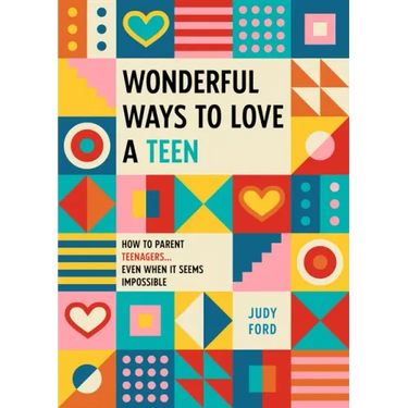 Wonderful Ways to Love a Teen: How to Parent Teenagers...Even When It Seems Impossible