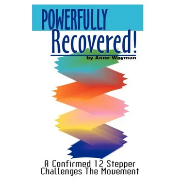 Powerfully Recovered!: A Confirmed 12 Stepper Challenges the Movement