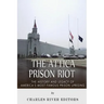 The Attica Prison Riot: The History and Legacy of America's Most Famous Prison Uprising