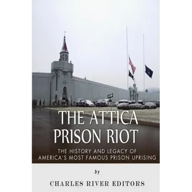 The Attica Prison Riot: The History and Legacy of America's Most Famous Prison Uprising