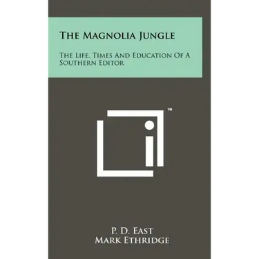 The Magnolia Jungle: The Life, Times And Education Of A Southern Editor