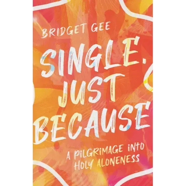 Single, Just Because: A Pilgrimage Into Holy Aloneness