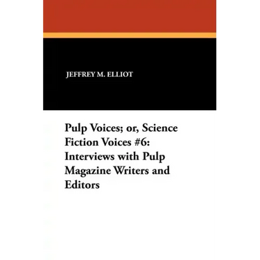 Pulp Voices; or, Science Fiction Voices #6: Interviews with Pulp Magazine Writers and Editors