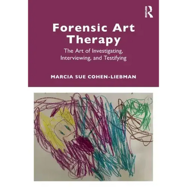 Forensic Art Therapy: The Art of Investigating, Interviewing, and Testifying