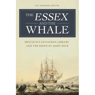 The Essex and the Whale: Melville's Leviathan Library and the Birth of Moby-Dick
