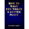 How To Make The World A Better Place