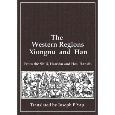 The Western Regions, Xiongnu and Han: From the Shiji, Hanshu and Hou Hanshu
