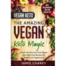 Vegan Keto: THE AMAZING VEGAN KETO MAGIC - Simple Yet Delicious Plant Based Keto Meal Prep Recipes For Vegans and Vegetarians