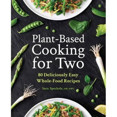 Plant-Based Cooking for Two: 80 Deliciously Easy Whole-Food Recipes