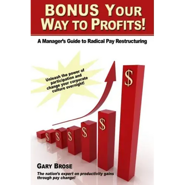 Bonus Your Way to Profits!: A Manager's Guide to Radical Pay Restructuring