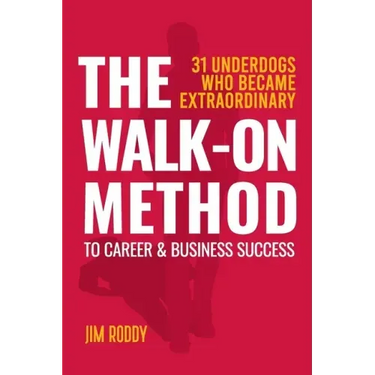 The Walk-On Method To Career & Business Success: 31 Underdogs Who Became Extraordinary (And So Can You!)