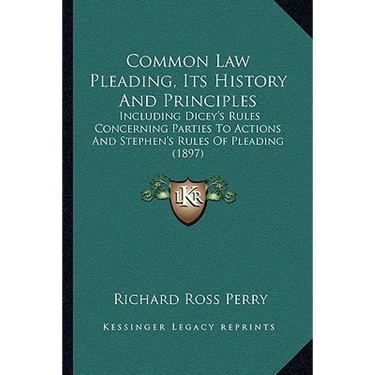 Common Law Pleading, Its History And Principles: Including Dicey's Rules Concerning Parties To Actions And Stephen's Rules Of Pleading (1897)