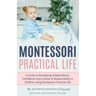 Montessori Practical Life: A Guide to Developing Independence, Confidence and a Sense of Responsibility in Children Using Montessori Practical Life.