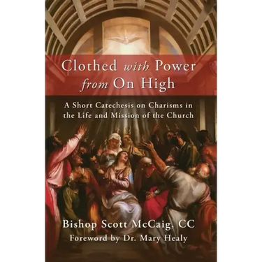 Clothed with Power from On High: A Short Catechesis on Charisms in the Life and Mission of the Church