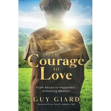 The Courage To Love, From Abuse to Happiness, a Healing Memoir