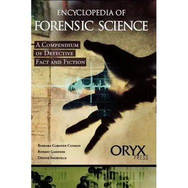 Encyclopedia of Forensic Science: A Compendium of Detective Fact and Fiction