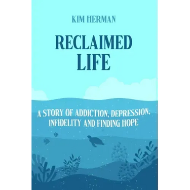 Reclaimed LIfe: A Story of Addiction, Depression, Infidelity, and Finding Hope