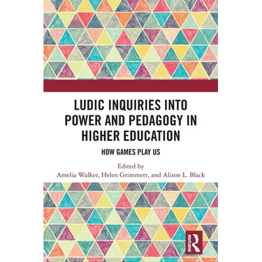 Ludic Inquiries Into Power and Pedagogy in Higher Education: How Games Play Us
