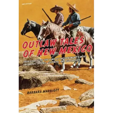 Outlaw Tales of New Mexico: True Stories Of The Land Of Enchantment's Most Infamous Crooks, Culprits, And Cutthroats