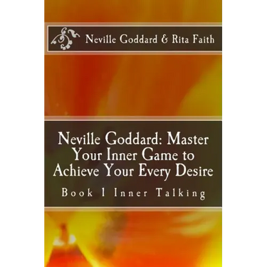 Neville Goddard: Master Your Inner Game to Achieve Your Every Desire: Book 1 Inner Talking