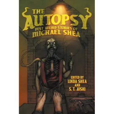 The Autopsy: Best Weird Stories of Michael Shea