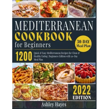 Mediterranean Diet Cookbook for Beginners: 1200 Quick & Easy Mediterranean Recipes for Clean & Healthy Eating Beginners Edition with 30-Day Meal Plan