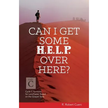 Can I Get Some Help Over Here?: Cycle C Sermons for Lent and Easter Based on the Gospel Texts