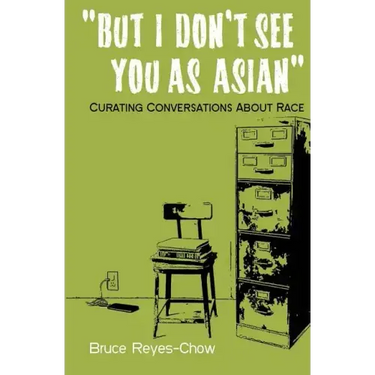 But I Don't See You as Asian: Curating Conversations About Race