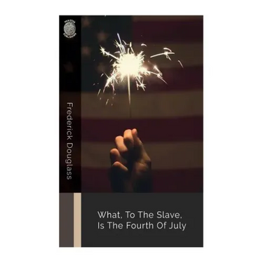 What, to the Slave, Is the Fourth of July