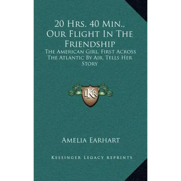 20 Hrs. 40 Min., Our Flight In The Friendship: The American Girl, First Across The Atlantic By Air, Tells Her Story