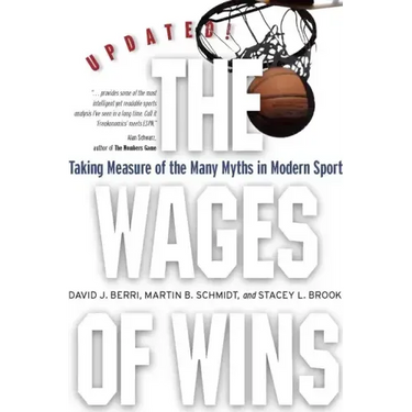 The Wages of Wins: Taking Measure of the Many Myths in Modern Sport. Updated Edition